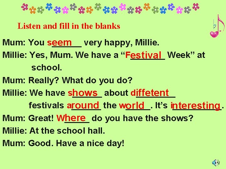 Listen and fill in the blanks Mum: You s______ eem very happy, Millie: Yes,
