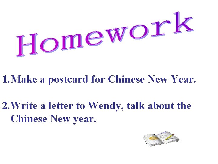 1. Make a postcard for Chinese New Year. 2. Write a letter to Wendy,