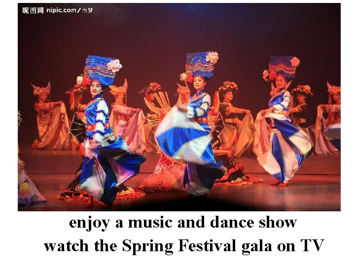 enjoy a music and dance show watch the Spring Festival gala on TV 