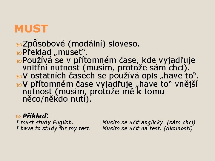 MUST Způsobové (modální) sloveso. Překlad „muset“. Používá se v přítomném čase, kde vyjadřuje vnitřní