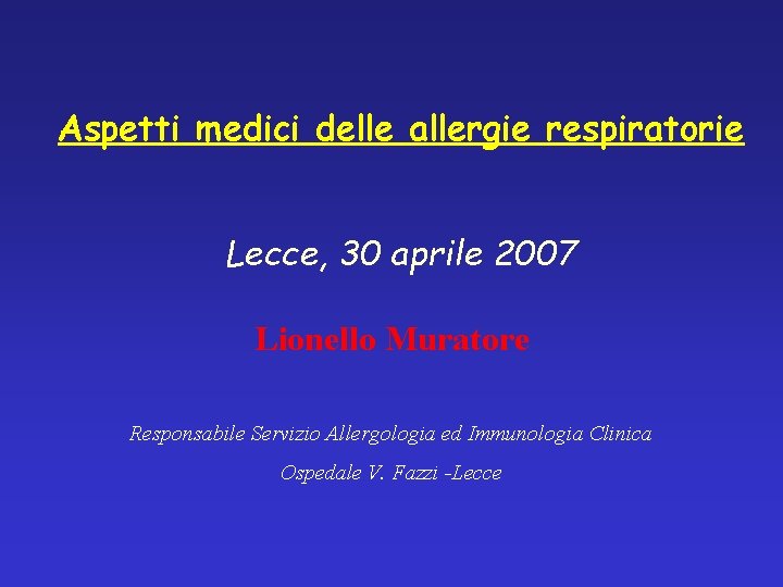 Aspetti medici delle allergie respiratorie Lecce, 30 aprile 2007 Lionello Muratore Responsabile Servizio Allergologia