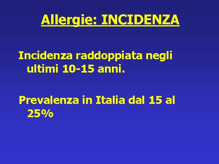 Allergie: INCIDENZA Incidenza raddoppiata negli ultimi 10 -15 anni. Prevalenza in Italia dal 15