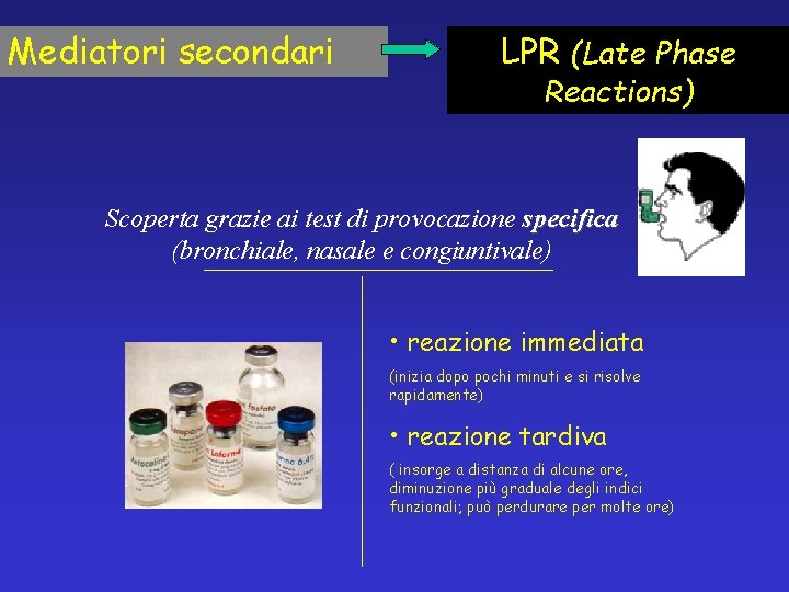 Mediatori secondari LPR (Late Phase Reactions) Scoperta grazie ai test di provocazione specifica (bronchiale,