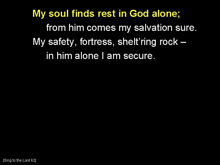 My soul finds rest in God alone; from him comes my salvation sure. My