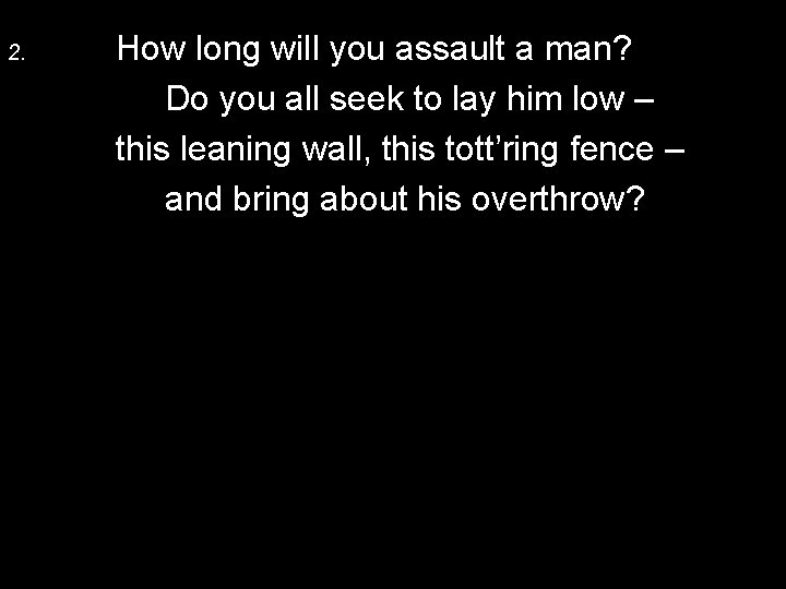 2. How long will you assault a man? Do you all seek to lay