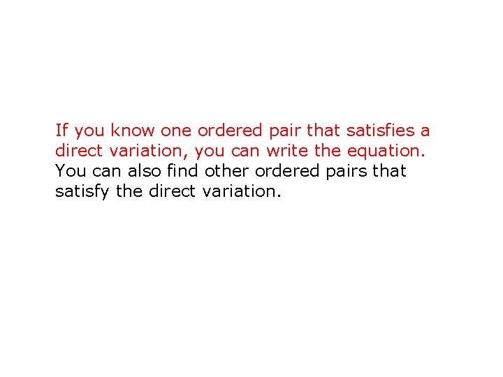 If you know one ordered pair that satisfies a direct variation, you can write
