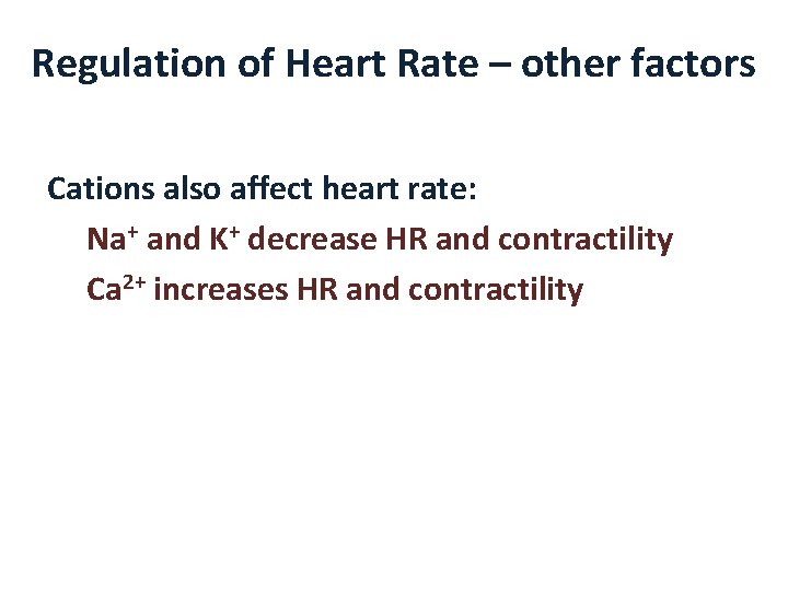 Regulation of Heart Rate – other factors Cations also affect heart rate: Na+ and