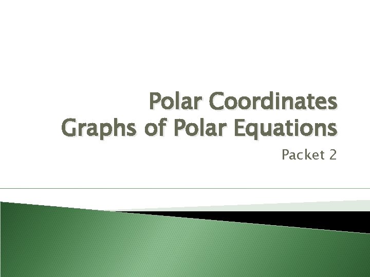Polar Coordinates Graphs of Polar Equations Packet 2