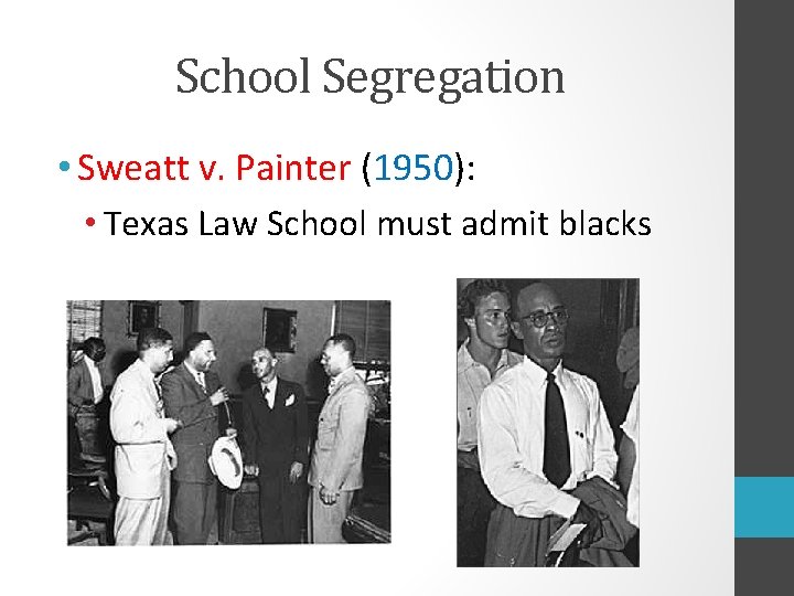 School Segregation • Sweatt v. Painter (1950): • Texas Law School must admit blacks