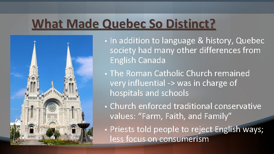What Made Quebec So Distinct? • • In addition to language & history, Quebec