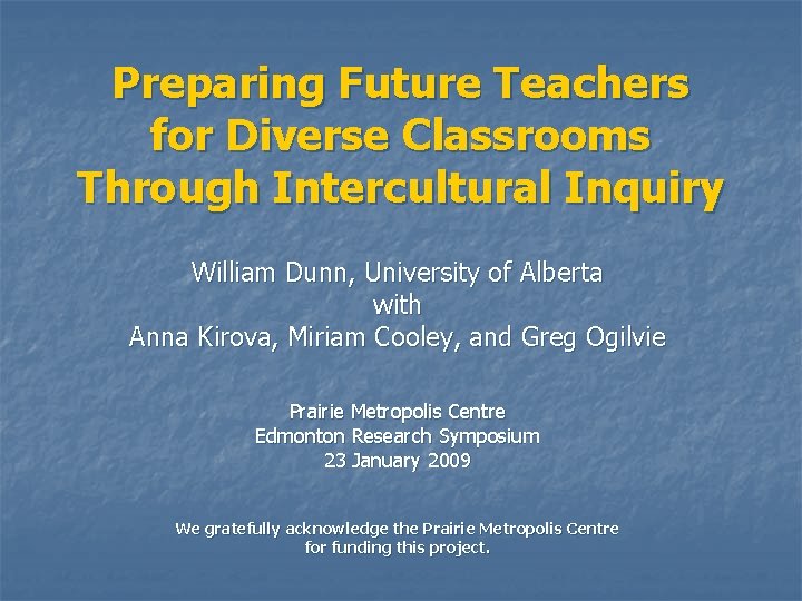 Preparing Future Teachers for Diverse Classrooms Through Intercultural Inquiry William Dunn, University of Alberta