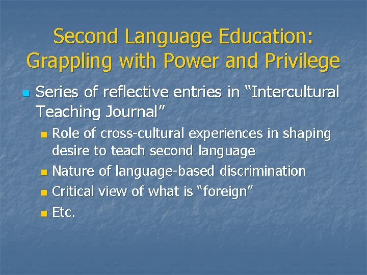 Second Language Education: Grappling with Power and Privilege n Series of reflective entries in