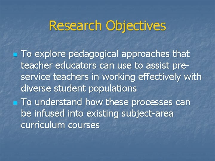 Research Objectives n n To explore pedagogical approaches that teacher educators can use to