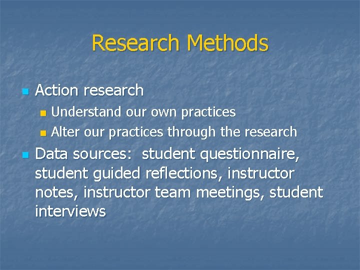 Research Methods n Action research Understand our own practices n Alter our practices through