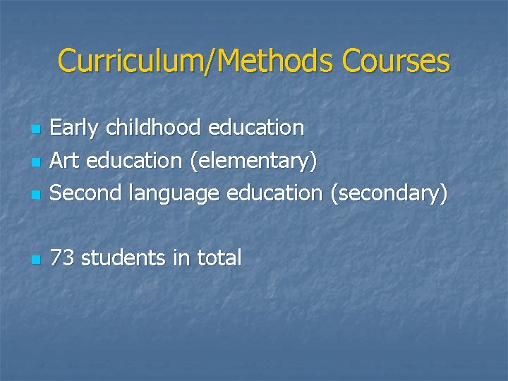 Curriculum/Methods Courses n Early childhood education Art education (elementary) Second language education (secondary) n