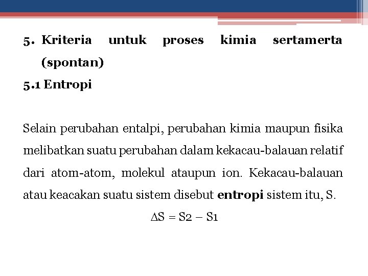 5. Kriteria untuk proses kimia sertamerta (spontan) 5. 1 Entropi Selain perubahan entalpi, perubahan