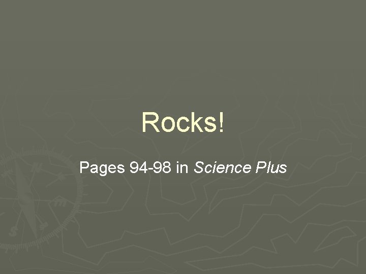 Rocks! Pages 94 -98 in Science Plus 