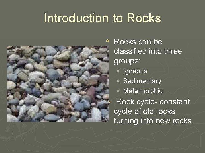 Introduction to Rocks } Rocks can be classified into three groups: § § §