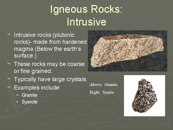 Igneous Rocks: Intrusive } } Intrusive rocks (plutonic rocks)- made from hardened magma (Below