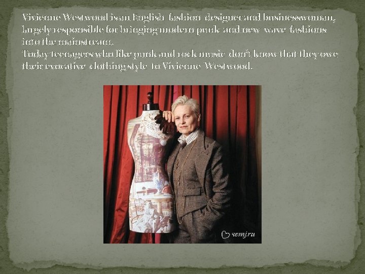 Vivienne Westwood is an English fashion designer and businesswoman, largely responsible for bringing modern