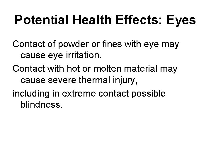Potential Health Effects: Eyes Contact of powder or fines with eye may cause eye Potential Health Effects: Eyes Contact of powder or fines with eye may cause eye