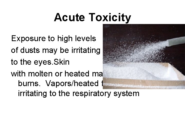 Acute Toxicity Exposure to high levels of dusts may be irritating to the eyes. Acute Toxicity Exposure to high levels of dusts may be irritating to the eyes.