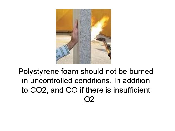 Polystyrene foam should not be burned in uncontrolled conditions. In addition to CO 2, Polystyrene foam should not be burned in uncontrolled conditions. In addition to CO 2,