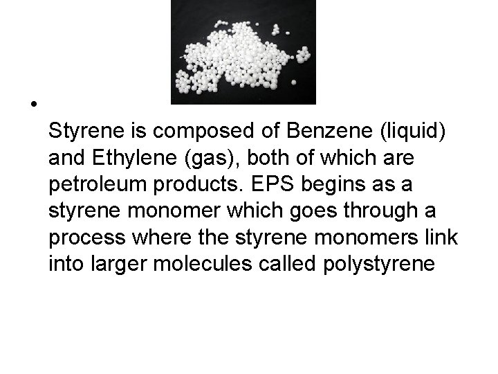 • Styrene is composed of Benzene (liquid) and Ethylene (gas), both of which • Styrene is composed of Benzene (liquid) and Ethylene (gas), both of which