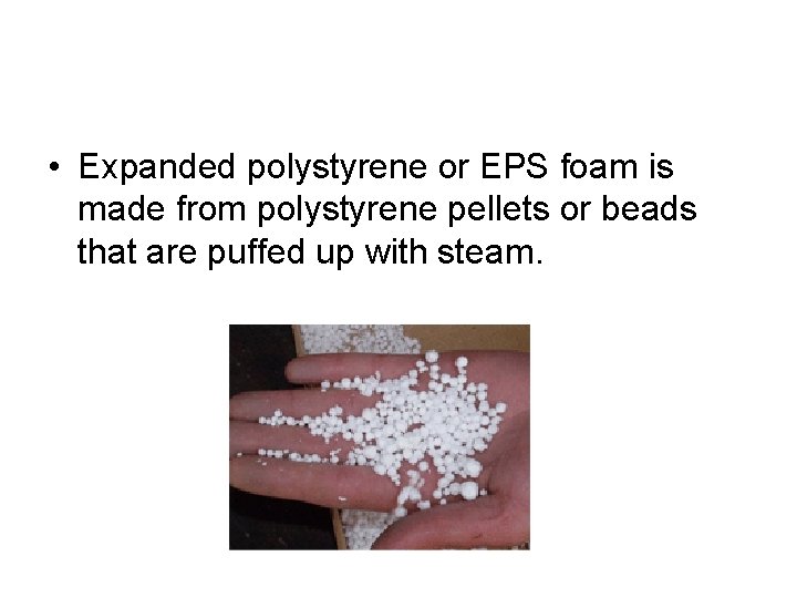 • Expanded polystyrene or EPS foam is made from polystyrene pellets or beads • Expanded polystyrene or EPS foam is made from polystyrene pellets or beads