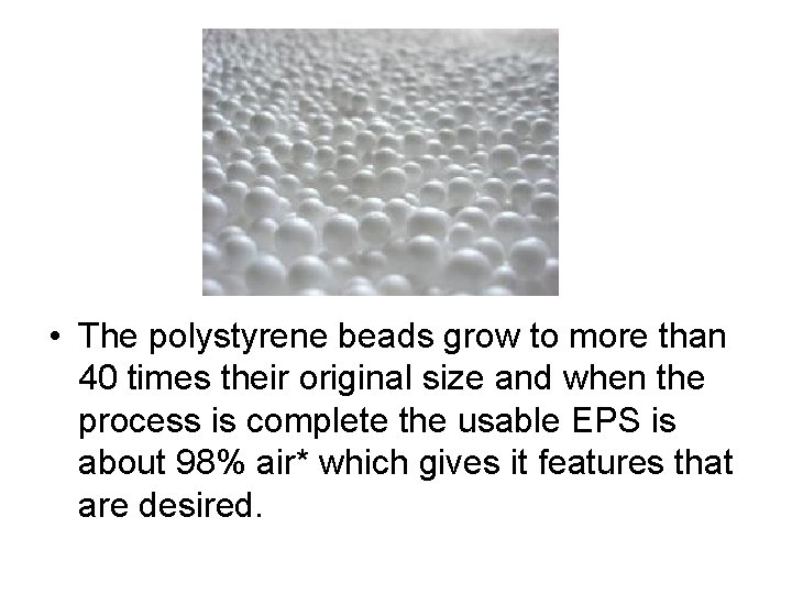 • The polystyrene beads grow to more than 40 times their original size • The polystyrene beads grow to more than 40 times their original size