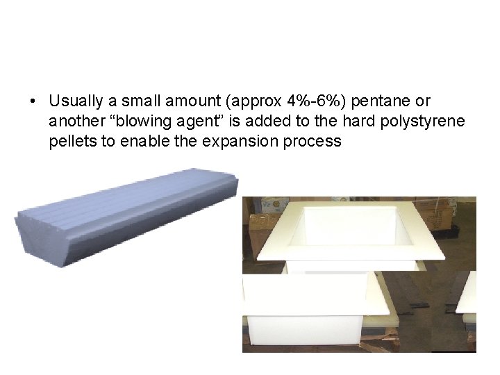 • Usually a small amount (approx 4%-6%) pentane or another “blowing agent” is • Usually a small amount (approx 4%-6%) pentane or another “blowing agent” is