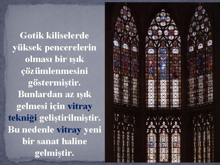 Gotik kiliselerde yüksek pencerelerin olması bir ışık çözümlenmesini göstermiştir. Bunlardan az ışık gelmesi için