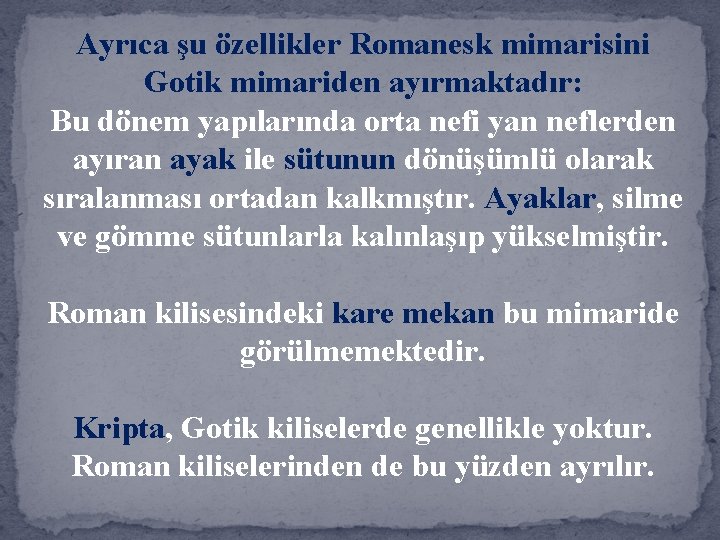 Ayrıca şu özellikler Romanesk mimarisini Gotik mimariden ayırmaktadır: Bu dönem yapılarında orta nefi yan