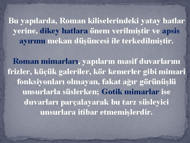 Bu yapılarda, Roman kiliselerindeki yatay hatlar yerine, dikey hatlara önem verilmiştir ve apsis ayırımı