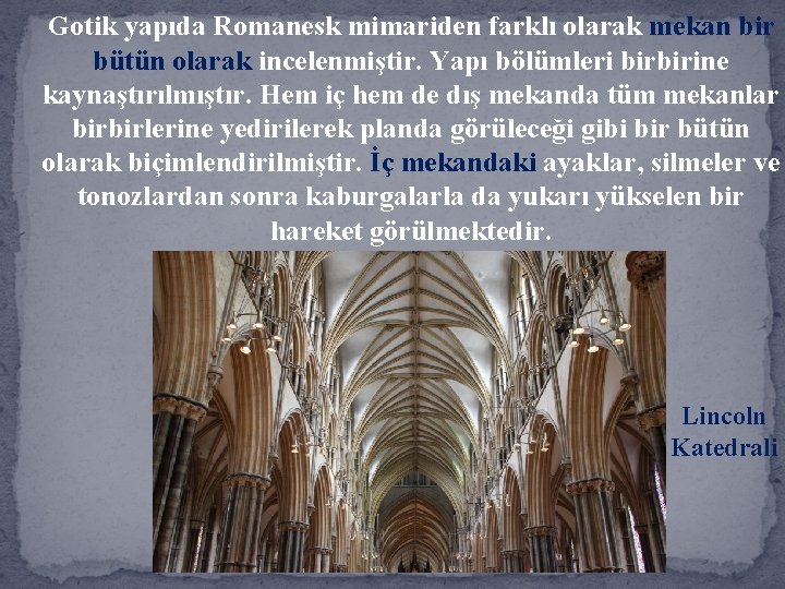 Gotik yapıda Romanesk mimariden farklı olarak mekan bir bütün olarak incelenmiştir. Yapı bölümleri birbirine