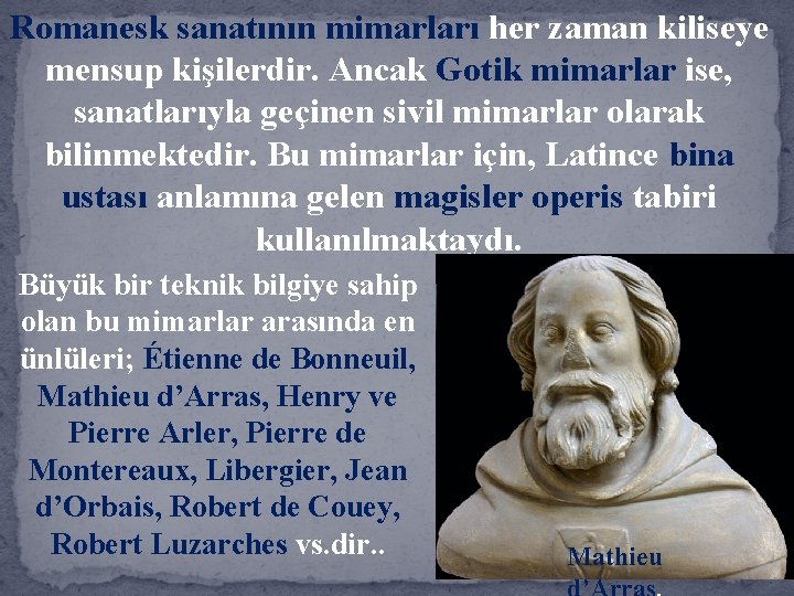 Romanesk sanatının mimarları her zaman kiliseye mensup kişilerdir. Ancak Gotik mimarlar ise, sanatlarıyla geçinen