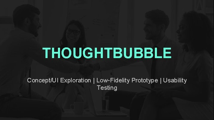 THOUGHTBUBBLE Concept/UI Exploration | Low-Fidelity Prototype | Usability Testing 