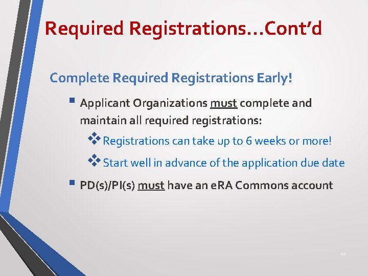 Required Registrations…Cont’d Complete Required Registrations Early! § Applicant Organizations must complete and maintain all