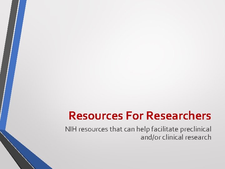 Resources For Researchers NIH resources that can help facilitate preclinical and/or clinical research 