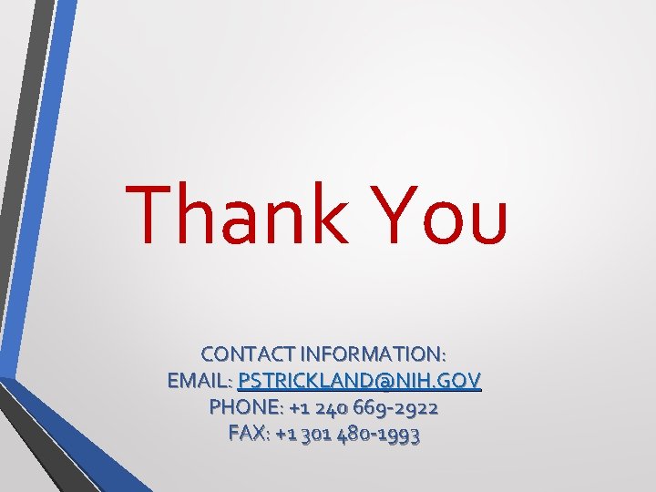 Thank You CONTACT INFORMATION: EMAIL: PSTRICKLAND@NIH. GOV PHONE: +1 240 669 -2922 FAX: +1