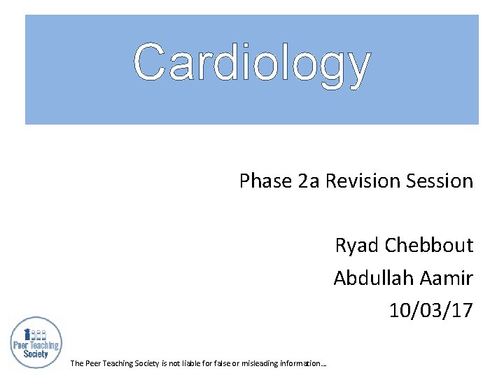 Cardiology Phase 2 a Revision Session Ryad Chebbout Abdullah Aamir 10/03/17 The Peer Teaching