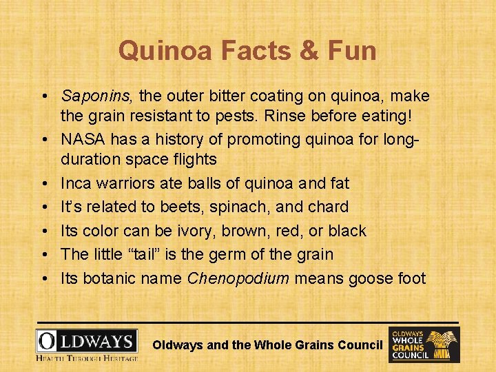 Quinoa Facts & Fun • Saponins, the outer bitter coating on quinoa, make the