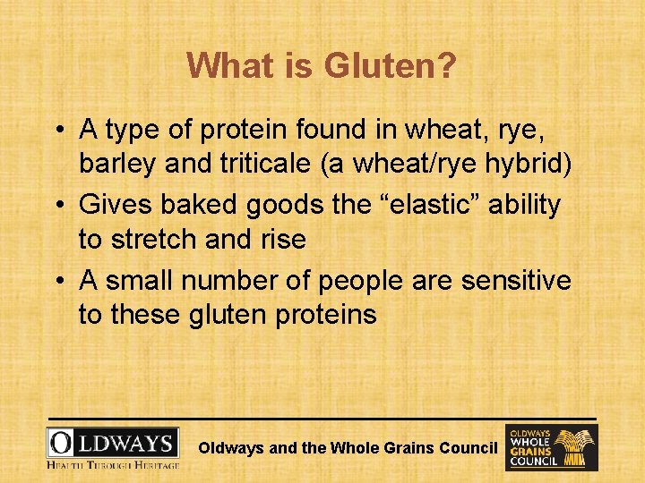 What is Gluten? • A type of protein found in wheat, rye, barley and