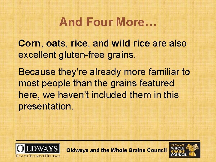And Four More… Corn, oats, rice, and wild rice are also excellent gluten-free grains.