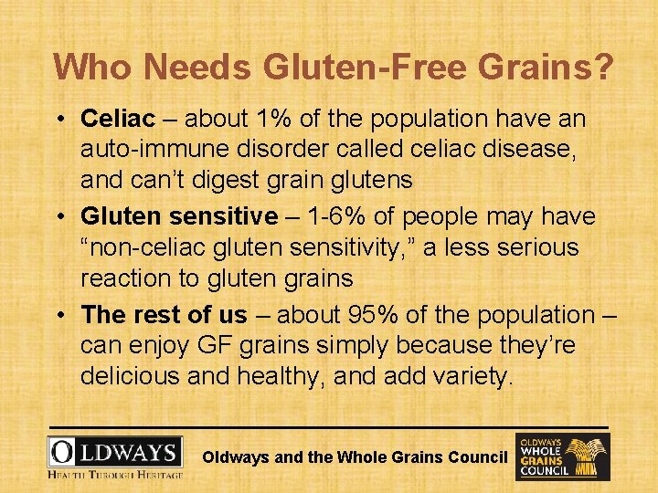 Who Needs Gluten-Free Grains? • Celiac – about 1% of the population have an