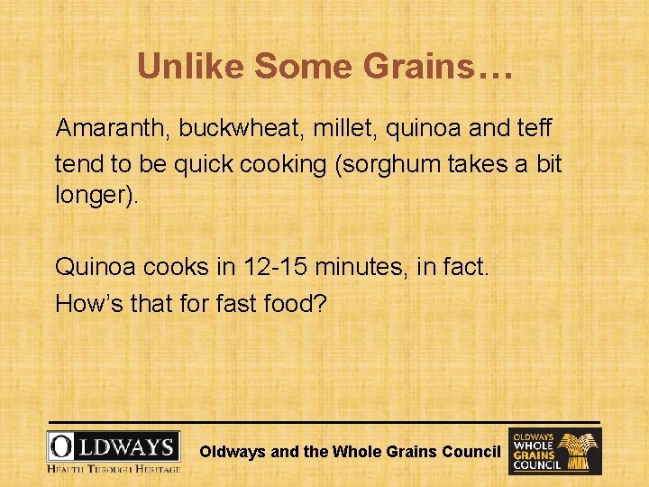 Unlike Some Grains… Amaranth, buckwheat, millet, quinoa and teff tend to be quick cooking