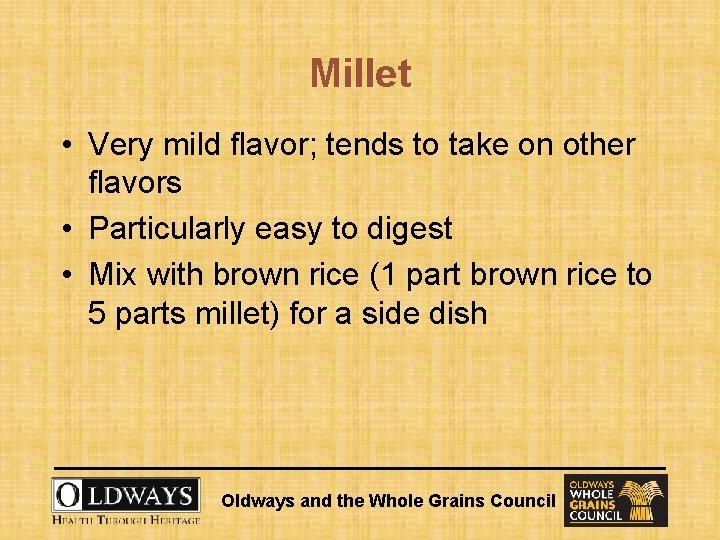 Millet • Very mild flavor; tends to take on other flavors • Particularly easy