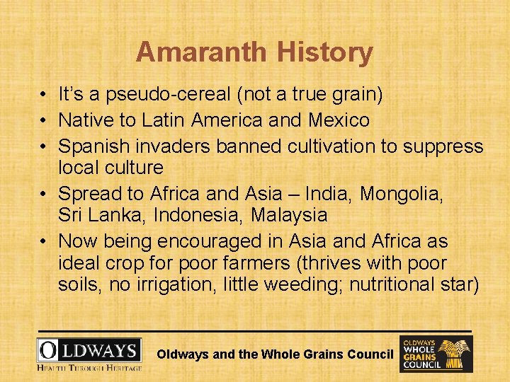 Amaranth History • It’s a pseudo-cereal (not a true grain) • Native to Latin