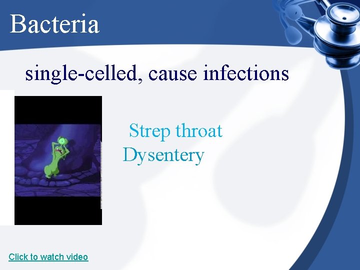 Bacteria single-celled, cause infections Strep throat Dysentery Click to watch video 