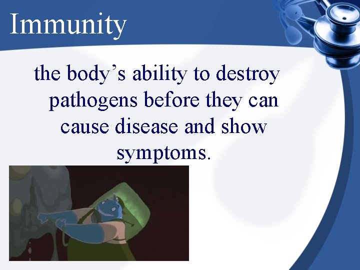 Immunity the body’s ability to destroy pathogens before they can cause disease and show